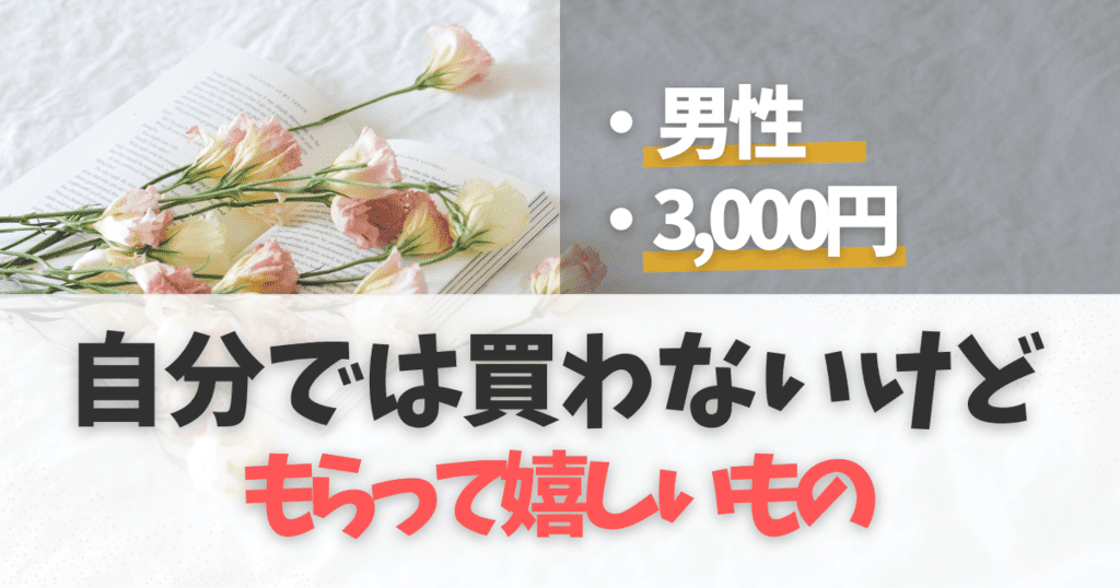 【3000円】男性が自分では買わないけどもらって嬉しいものを徹底解説